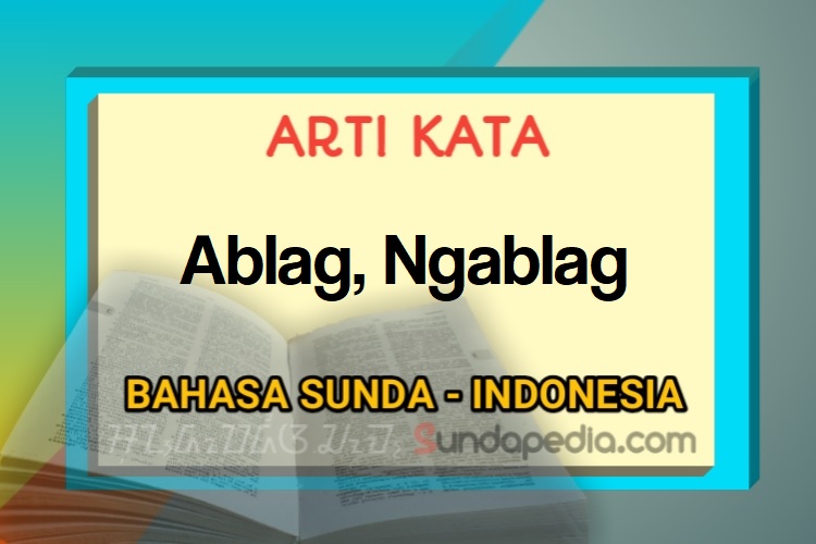 Arti kata ablag, ngablag , dan ublag ablag bahasa Sunda