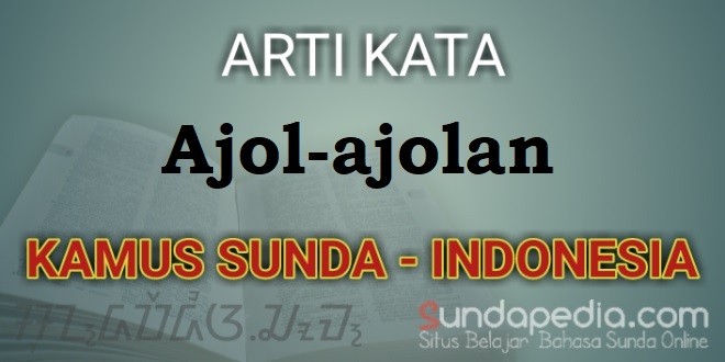 Arti Kata Ajol-ajolan dalam Kamus Bahasa Sunda