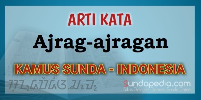 Arti Kata Ajrag-ajragan dalam Kamus Bahasa Sunda