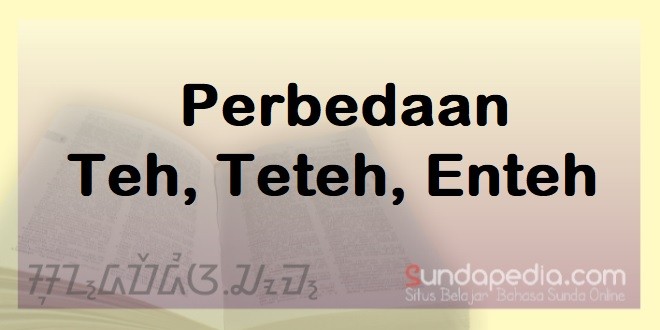 Bedanya Teh, Teteh, dan Enteh dalam Bahasa Sunda