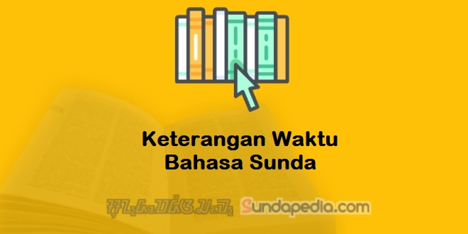 Contoh Keterangan Waktu dalam Bahasa Sunda