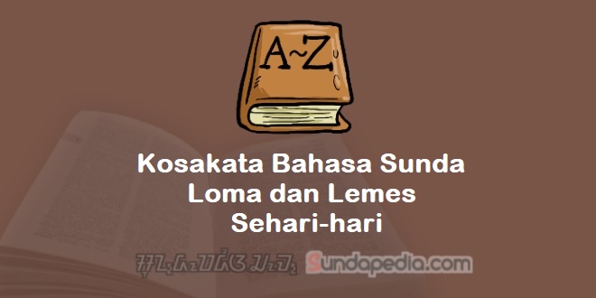Kosakata Bahasa Sunda Loma dan Lemes yang sering dipakai sehari-hari