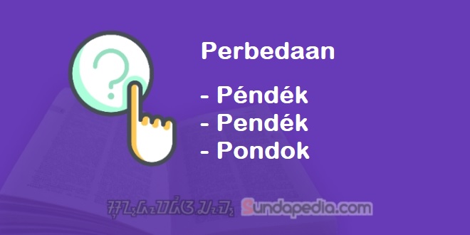 Perbedaan Péndék, Pendék, dan Pondok dalam Bahasa Sunda